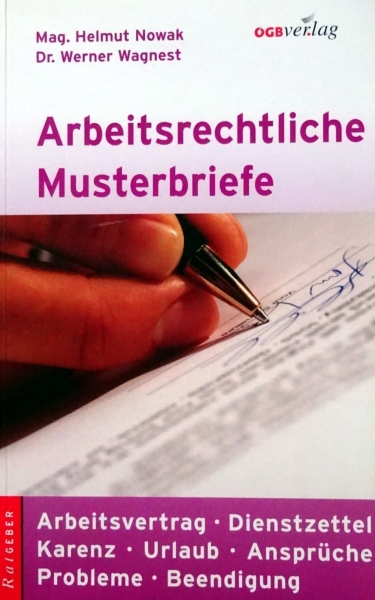 Arbeitsrechtliche Musterbriefe (für Österreich) - Arbeitsvertrag - Dienstzettel - Karenz - Urlaub - Ansprüche - Probleme - Beendigung von Werner Wagnest und Helmut Now